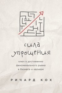 Книга Сила упрощения. Ключ к достижению феноменального рывка в карьере и бизнесе