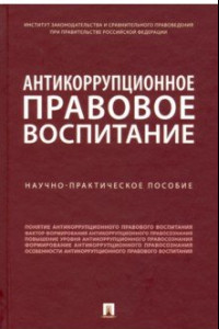 Книга Антикоррупционное правовое воспитание. Научно-практическое пособие