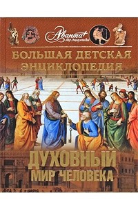 Книга Большая детская энциклопедия. [Т. 18. Ч.3.]. Духовный мир человека