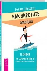 Книга Как укротить эмоции. Техники по самоконтролю от профессионального психолога