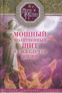 Книга Мощный молитвенный щит на все случаи жизни. Молитвы, обереги, заговоры