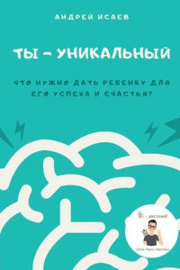 Книга Ты – уникальный. Что нужно дать ребенку для его успеха и счастья?