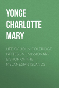 Книга Life of John Coleridge Patteson : Missionary Bishop of the Melanesian Islands