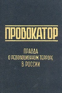 Книга Провокатор. Правда о революционном терроре в России