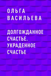 Книга Долгожданное счастье. Украденное счастье