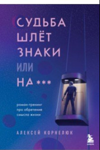 Книга Судьба шлет знаки или на***. Роман-тренинг про обретение смысла жизни