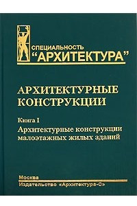 Книга Архитектурные конструкции. В 3 книгах. Книга 1. Архитектурные конструкции малоэтажных жилых зданий