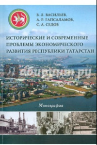 Книга История и современные проблемы экономического развития Республики Татарстан. Монография