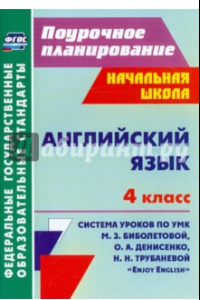 Книга Английский язык. 4 класс. Система уроков по УМК М.З.Биболетовой, О.А.Денисенко, Н.Н.Трубаневой. ФГОС