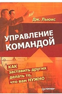 Книга Управление командой. Как заставить других делать то, что вам нужно