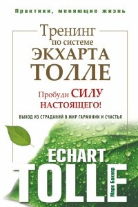 Книга Тренинг по системе Экхарта Толле. Пробуди силу настоящего! Выход из страданий в мир гармонии и счастья