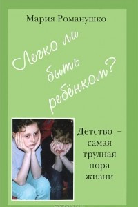 Книга Легко ли быть ребенком? Детство - самая трудная пора жизни