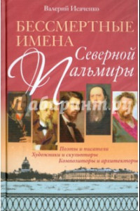 Книга Бессмертные имена Северной Пальмиры. Поэты и писатели, художники и скульпторы, композиторы