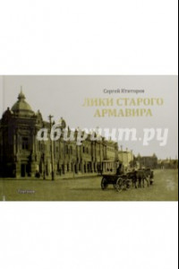 Книга Лики старого Армавира. Кубанское селение на почтовой открытке начала XX века