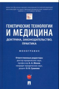 Книга Генетические технологии и медицина. Доктрина, законодательство, практика. Монография