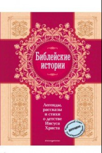 Книга Библейские истории. Легенды, рассказы и стихи о детстве Иисуса Христа