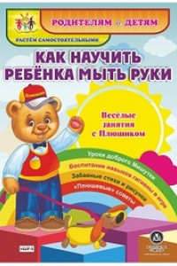 Книга Как научить ребенка мыть руки. Веселые занятия с Плюшиком: уроки доброго Мишутки, воспитание навыков гигиены в игре, забавные стихи и рисунки, 