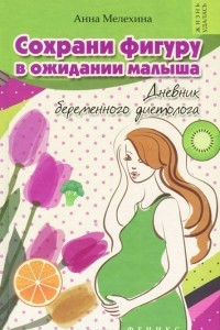 Книга Сохрани фигуру в ожидании малыша. Дневник беременного диетолога