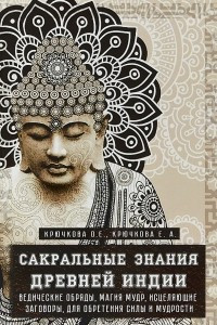 Книга Сакральные знания древней индии. Ведические обряды, магия мудр, исцеляющие заговоры, для обретения с