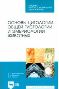 Книга Основы цитологии, общей гистологии и эмбриологии животных. Учебное пособие для СПО