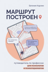 Книга Маршрут построен. Путеводитель по профессии для психологов и психотерапевтов