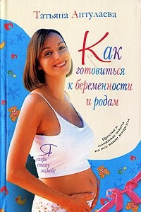 Книга Как готовиться к беременности и родам