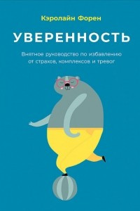 Книга Уверенность. Внятное руководство по избавлению от страхов, комплексов и тревог