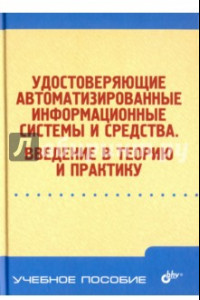 Книга Удостоверяющие автоматизированные информационные системы и средства. Введение в теорию и практику