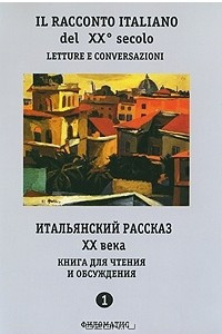 Книга Il racconto italiano del XX secolo: Letture e conversazioni / Итальянский рассказ ХХ века. Книга для чтения и обсуждения. Часть 1