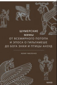 Книга Шумерские мифы. От Всемирного потопа и эпоса о Гильгамеше до бога Энки и птицы Анзуд