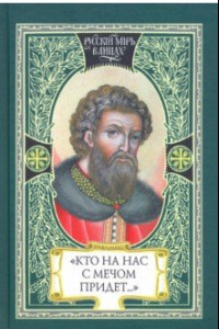 Книга Кто на нас с мечом придет… 
Великий князь Александр Невский. Русь, Орда и Запад в эпоху Невского