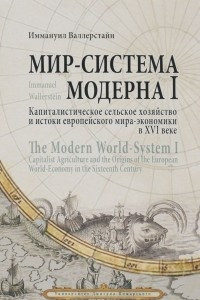 Книга Мир-система Модерна. Том 1. Капиталистическое сельское хозяйство и истоки европейского мира-экономики в XVI веке