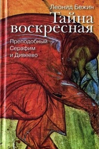 Книга Тайна воскресная. Преподобный Серафим и Дивеево