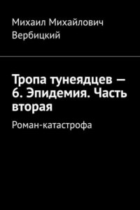 Книга Тропа тунеядцев – 6. Эпидемия. Часть вторая. Роман-катастрофа