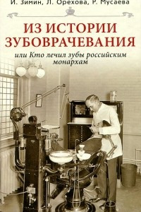 Книга Из истории зубоврачевания, или Кто лечит зубы монархам