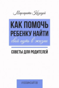 Книга Как помочь ребенку найти свой путь в жизни. Советы для родителей