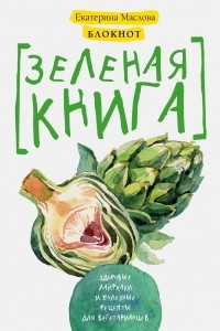 Книга Блокнот для записи рецептов. Зеленая книга. Здоровые лайфхаки и полезные рецепты для вегетарианцев