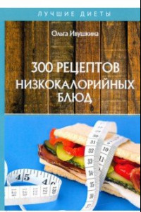 Книга 300 рецептов низкокалорийных блюд