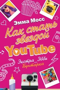 Книга Как стать звездой YouTube. Экстра_Эбби: Бунтарка