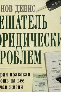 Книга Решатель юридических проблем. Скорая правовая помощь на все случаи жизни