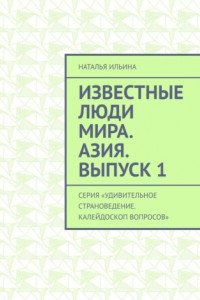 Книга Известные люди мира. Азия. Выпуск 1. Серия «Удивительное страноведение. Калейдоскоп вопросов»