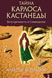 Книга Тайна Карлоса Кастанеды. Безупречность и сновидение. Часть 2