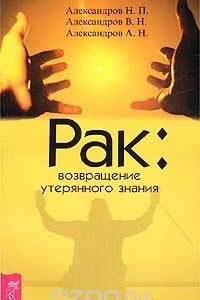 Книга Рак: возвращение утерянного знания. Диагностика и лечение методами народной медицины