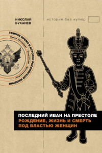 Книга Последний Иван на престоле. Рождение, жизнь и смерть под властью женщин