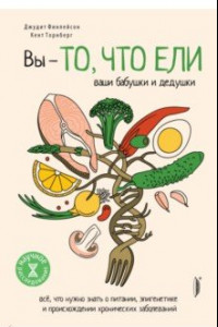 Книга Вы - то, что ели ваши бабушки и дедушки. Всё, что нужно знать о питании, эпигенетике