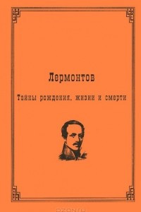 Книга Лермонтов. Тайны рождения, жизни и смерти