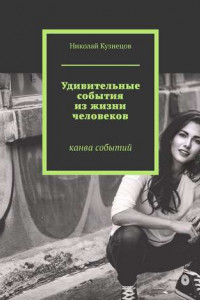 Книга Удивительные события из жизни человеков. Канва событий