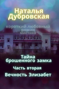 Книга Тайна брошенного замка. Часть вторая. Вечность Элизабет. Короткий любовный роман, мистика