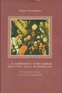 Книга «...Я занимаюсь этой тайной, ибо хочу быть человеком». Статьи и эссе о Достоевском