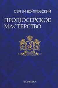 Книга Том 4. Продюсерское мастерство для антрепренеров и арт-менеджеров